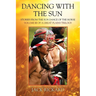 Dancing With The Sun: Stories from the Sun Dance of the Horse - Volume III of a Great Plains Trilogy