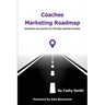 Coaches Marketing Roadmap: Accelerate your journey to a thriving coaching business