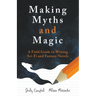 Making Myths and Magic: A Field Guide to Writing Sci-Fi and Fantasy Novels