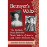 Betrayer's Waltz: The Unlikely Bond Between Marie Valerie of Austria and Hitler's Princess-Spy