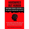 Hardwired but Human, Redefining Strength, Resilience, and Self-Mastery for Men Who Don't Do Therapy: A Field Guide for Men Who Value Grit Over Grief-T