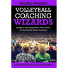 Volleyball Coaching Wizards - Wizard Women: Insights and Experience from Some of the World's Great Coaches