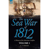 The Sea War of 1812: a History of the Maritime Conflict--Volume 1