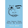 The Tears That Water My Growth