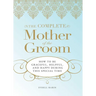 The Complete Mother of the Groom: How to Be Graceful, Helpful and Happy During This Special Time