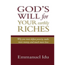 God's Will For Your Earthly Riches: Why you must defeat poverty, make more money, and touch more lives