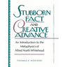 Stubborn Fact and Creative Advance: An Introduction to the Metaphysics of Alfred North Whitehead