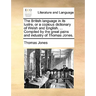 The British Language in Its Lustre, or a Copious Dictionary of Welsh and English. ... Compiled by the Great Pains and Industry of Thomas Jones.