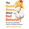 The Good News about Bad Behavior: Why Kids Are Less Disciplined Than Ever -- And What to Do about It