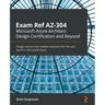 Exam Ref AZ-304 Microsoft Azure Architect Design Certification and Beyond: Design secure and reliable solutions for the real world in Microsoft Azure