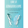 Live a Conscious Life: Reconnect mind, body, heart and soul for personal and spiritual growth