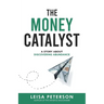 The Money Catalyst: A Story About Discovering Abundance