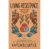 Living Resistance: An Indigenous Vision for Seeking Wholeness Every Day