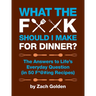 What the F*@# Should I Make for Dinner?: The Answers to Life's Everyday Question (in 50 F*@#ing Recipes)