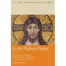 In the Highest Degree: Volume Two: Essays on C. S. Lewis's Philosophical Theology--Method, Content, & Reason