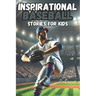 Inspirational Baseball Stories for Kids: 30 History about Tales of Teamwork, Perseverance, and Life Lessons on the Field, stories for boys 8-12,