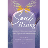 Soul Rising: Guidance for Navigating Your Spiritual Awakening