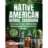 Native American Herbal Cookbook: From forager to feast: traditional native American cooking with wild herbs and remedies