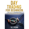 Day Trading for Beginners: Make Winning Trades Using Simple and Proven Trading Strategies in the Financial Markets Today with Zero Trading Experience
