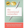The Intentional Networker: Attracting Powerful Relationships, Referrals & Results in Business