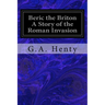 Beric the Briton A Story of the Roman Invasion