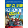 Things To Do In Retirement Playbook: How Anyone Can Stay Active, Find New Friends, And Discover Affordable Adventures That Bring You Joy
