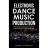 Electronic Dance Music Production: The Advanced Guide On How to Produce Music for EDM Producers