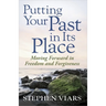 Putting Your Past in Its Place: Moving Forward in Freedom and Forgiveness