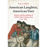 American Laughter, American Fury: Humor and the Making of a White Man's Democracy, 1750-1850