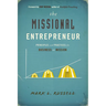 The Missional Entrepreneur: Principles and Practices for Business as Mission: Principles and Practices for Business as Mission