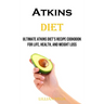 Atkins Diet: Ultimate Atkins Diet's Recipe Cookbook for Life, Health, and Weight Loss