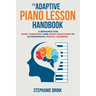 The Adaptive Piano Lesson Handbook: A Resource for Music Therapists and Music Educators to Accommodate Special Learners