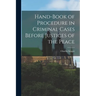 Hand-book of Procedure in Criminal Cases Before Justices of the Peace
