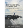 Turning Trauma Into Triumph: The Path from Pain to Purpose