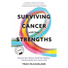 Surviving Cancer with Your Strengths: Discover Your Talents, Build Your Mindset, and Personalize Your Cancer Path
