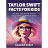 Taylor Swift Facts for Kids: 365 Real-Life Swiftie Secrets, Fun Stories & Surprising Facts About Every Era! - Gift Idea for Kids, Girls, Tweens wit