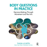 Body Questions in Practice: Decision-Making Through Movement and the Arts