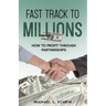 Fast-Track To Millions: How to Profit Through Partnerships