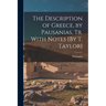 The Description of Greece, by Pausanias, Tr. With Notes [By T. Taylor]