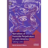 Narratives of Femicide Perpetrators in Latin America: Taking Lives