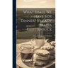 What Shall We Have For Dinner? By Lady Maria Clutterbuck