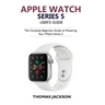 Apple Watch Series 5 User's Guide: The Complete Beginners Guide To Mastering Your iWatch Series 5