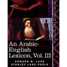 An Arabic-English Lexicon (in Eight Volumes), Vol. III: Derived from the Best and the Most Copious Eastern Sources