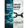 Once Saved, Forever Saved: Dead on Arrival: Uncover the Truth Behind Eternal Security-Is Your Salvation Really Safe?