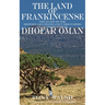The Land of Frankincense: The guide to the History, Locations and UNESCO Sites of Frankincense in Dhofar Oman