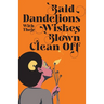 Bald Dandelions With Their Wishes Blown Clean Off: Stories