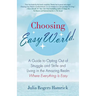 Choosing Easy World: A Guide to Opting Out of Struggle and Strife and Living in the Amazing Realm Where Everything Is Easy