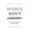 Women Don't Retire: How to Live Your Passion and Leave Your Legacy; A New Chapter for Women of Color