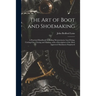 The Art of Boot and Shoemaking: a Practical Handbook Including Measurement, Last-fitting, Cutting-out, Closing and Making, With a Description of the M