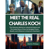 Meet The Real Charles Koch: The Visionary Behind an Industrial Empire and The Inside Story of How He Navigate Power, Wealth, and Influence in Amer